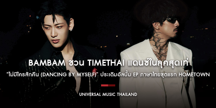 BamBam ชวน TIMETHAI แดนซ์ในลุคสุดเท่กับเพลง “ไม่มีใครสักคืน (Dancing By Myself)” ประเดิมอัลบั้ม EP ภาษาไทยชุดแรก HOMETOWN ฟังพร้อมกันทั่วโลก 10 ต.ค.